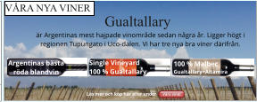 Gualtallary r Argentinas mest hajpade vinomrde sedan ngra r. Ligger hgt i regionen Tupungato i Uco-dalen. Vi har tre nya bra viner drifrn. Ls mer och kp hr eller under   VRA NYA VINER 100 % MalbecGualtallary+Altamira Single Vineyard100 % Gualtallary Argentinas bsta rda blandvin Vra viner Vra viner