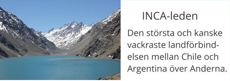 INCA-leden Den strsta och kanske vackraste landfrbindelsen mellan Chile och Argentina ver Anderna.