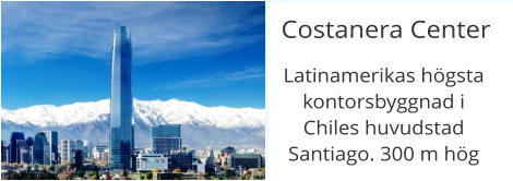 Costanera Center Latinamerikas hgsta kontorsbyggnad i  Chiles huvudstad Santiago. 300 m hg