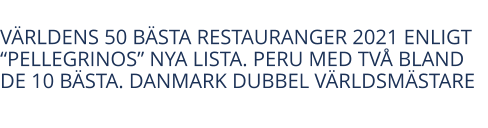 VRLDENS 50 BSTA RESTAURANGER 2021 ENLIGT PELLEGRINOS NYA LISTA. PERU MED TV BLAND DE 10 BSTA. DANMARK DUBBEL VRLDSMSTARE